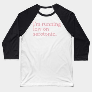 I'm Running Low On Serotonin Pink Baseball T-Shirt